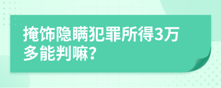 掩飾隱瞞犯罪所得3萬(wàn)多能判嘛？