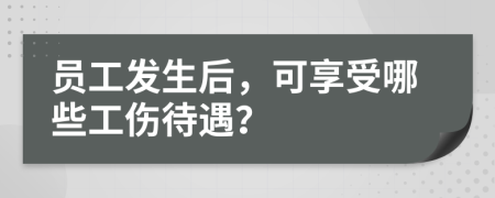 員工發(fā)生后，可享受哪些工傷待遇？