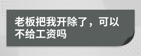 老板把我開除了，可以不給工資嗎
