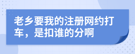 老鄉(xiāng)要我的注冊網(wǎng)約打車，是扣誰的分啊