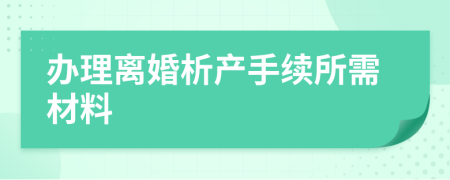 辦理離婚析產(chǎn)手續(xù)所需材料