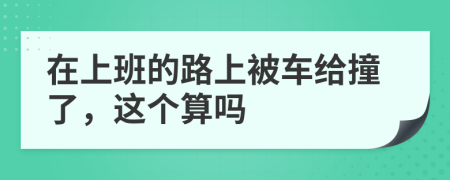 在上班的路上被車給撞了,這個算嗎