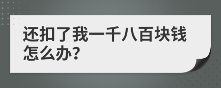 還扣了我一千八百塊錢(qián)怎么辦？