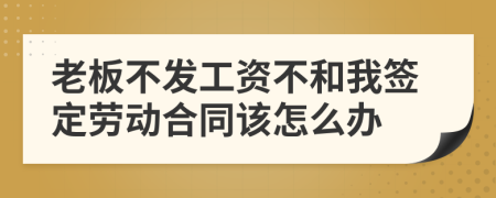 老板不發(fā)工資不和我簽定勞動(dòng)合同該怎么辦