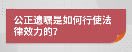 公正遺囑是如何行使法律效力的？