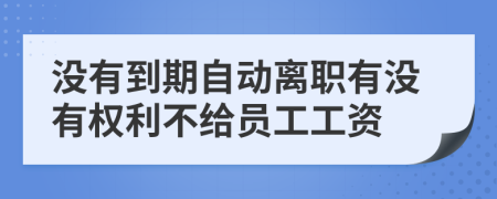 沒有到期自動離職有沒有權(quán)利不給員工工資
