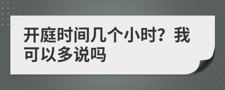 開(kāi)庭時(shí)間幾個(gè)小時(shí)？我可以多說(shuō)嗎