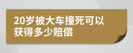 20歲被大車撞死可以獲得多少賠償