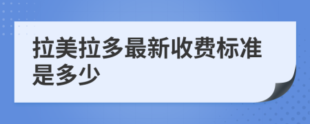 拉美拉多最新收費(fèi)標(biāo)準(zhǔn)是多少