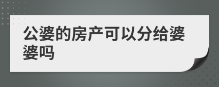 公婆的房產(chǎn)可以分給婆婆嗎