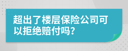 超出了樓層保險(xiǎn)公司可以拒絕賠付嗎？