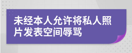 未經(jīng)本人允許將私人照片發(fā)表空間辱罵