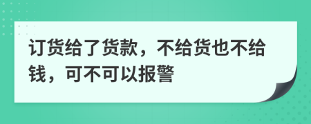 訂貨給了貨款，不給貨也不給錢，可不可以報(bào)警