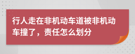 行人走在非機(jī)動(dòng)車道被非機(jī)動(dòng)車撞了，責(zé)任怎么劃分