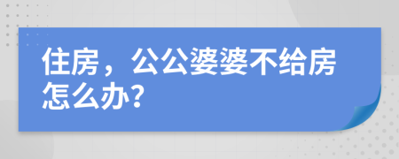 住房，公公婆婆不給房怎么辦？