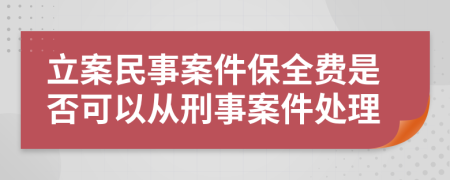 立案民事案件保全費是否可以從刑事案件處理