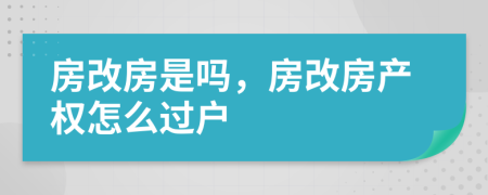 房改房是嗎，房改房產(chǎn)權(quán)怎么過戶