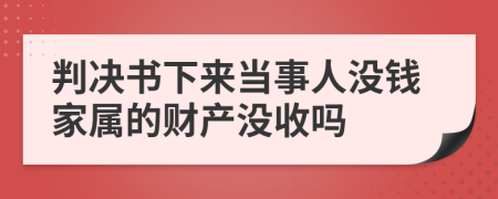 判決書下來當(dāng)事人沒錢家屬的財產(chǎn)沒收嗎