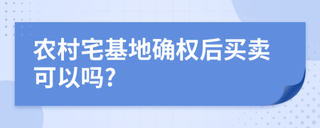 農村宅基地確權后買賣可以嗎?
