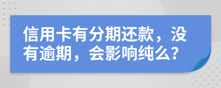 信用卡有分期還款，沒有逾期，會影響純么？