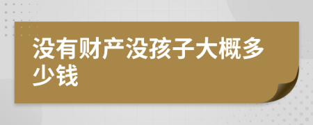 沒有財產(chǎn)沒孩子大概多少錢