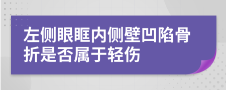 左側(cè)眼眶內(nèi)側(cè)壁凹陷骨折是否屬于輕傷