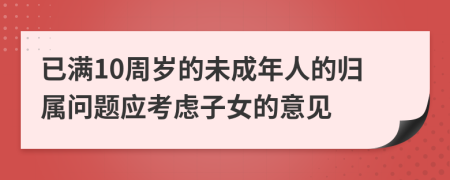 已滿10周歲的未成年人的歸屬問題應(yīng)考慮子女的意見