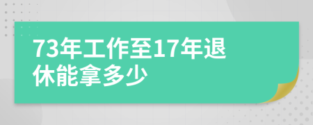 73年工作至17年退休能拿多少