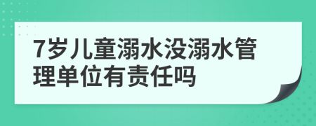 7歲兒童溺水沒溺水管理單位有責任嗎
