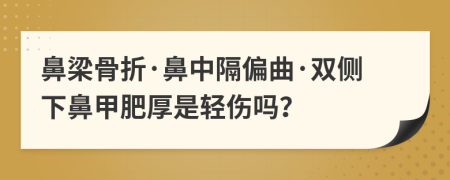 鼻梁骨折·鼻中隔偏曲·雙側(cè)下鼻甲肥厚是輕傷嗎？