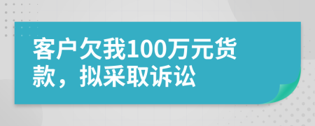 客戶欠我100萬(wàn)元貨款，擬采取訴訟
