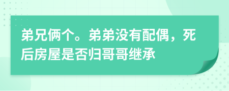 弟兄倆個。弟弟沒有配偶，死后房屋是否歸哥哥繼承