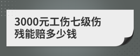 3000元工傷七級傷殘能賠多少錢