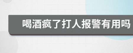喝酒瘋了打人報警有用嗎