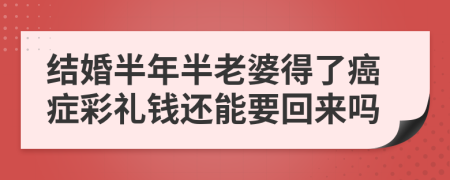 結(jié)婚半年半老婆得了癌癥彩禮錢(qián)還能要回來(lái)嗎