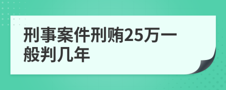 刑事案件刑賄25萬(wàn)一般判幾年