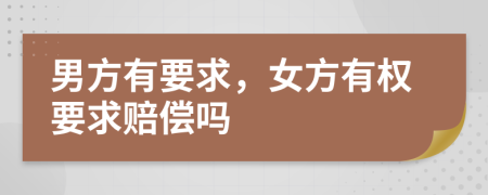 男方有要求，女方有權(quán)要求賠償嗎