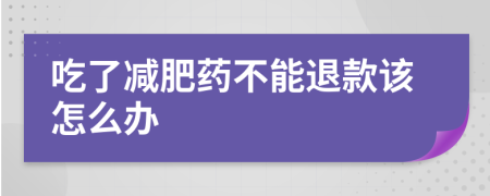 吃了減肥藥不能退款該怎么辦