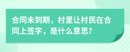 合同未到期，村里讓村民在合同上簽字，是什么意思？