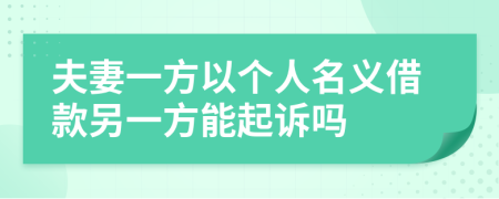 夫妻一方以個(gè)人名義借款另一方能起訴嗎