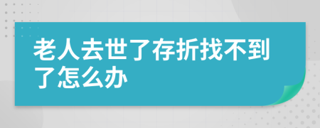 老人去世了存折找不到了怎么辦