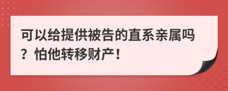 可以給提供被告的直系親屬嗎？怕他轉(zhuǎn)移財產(chǎn)！