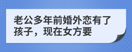 老公多年前婚外戀有了孩子，現(xiàn)在女方要