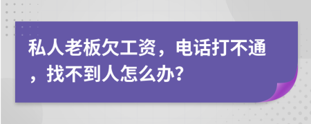 私人老板欠工資，電話打不通，找不到人怎么辦？
