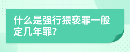 什么是強(qiáng)行猥褻罪一般定幾年罪？