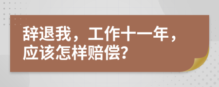 辭退我，工作十一年，應(yīng)該怎樣賠償？