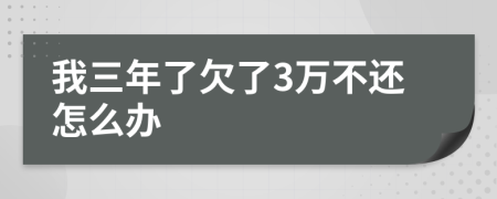我三年了欠了3萬不還怎么辦