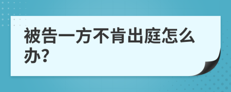 被告一方不肯出庭怎么辦？