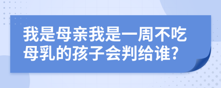 我是母親我是一周不吃母乳的孩子會(huì)判給誰(shuí)?