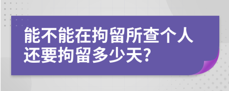 能不能在拘留所查個人還要拘留多少天?